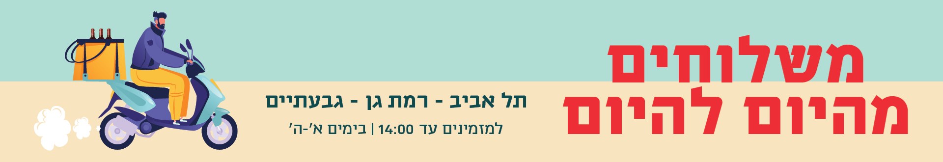 באנר - מזמינים היום מקבלים היום!  לישובים הבאים: תל אביב-רמת גן-גבעתיים